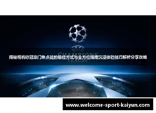 揭秘观看欧冠豪门焦点战的最佳方式与全方位指南沉浸体验技巧解析分享攻略 揭秘观看欧冠豪门焦点战的最佳方式与全方位指南沉浸体验技巧解析分享攻略