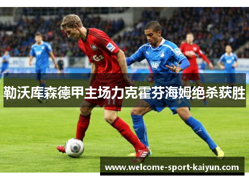 勒沃库森德甲主场力克霍芬海姆绝杀获胜