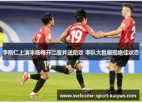 李刚仁上演半场梅开二度并送助攻 率队大胜展现绝佳状态 李刚仁上演半场梅开二度并送助攻 率队大胜展现绝佳状态