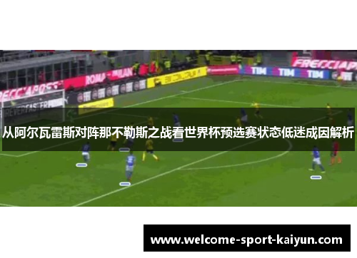 从阿尔瓦雷斯对阵那不勒斯之战看世界杯预选赛状态低迷成因解析
