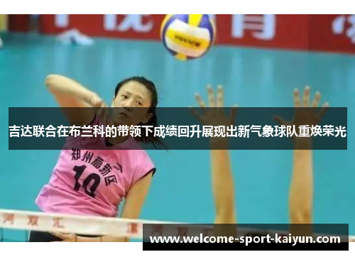吉达联合在布兰科的带领下成绩回升展现出新气象球队重焕荣光