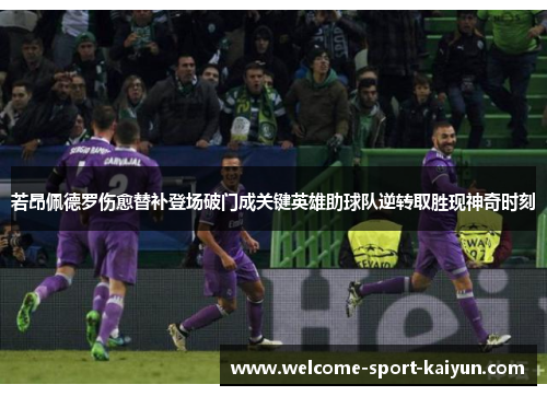 若昂佩德罗伤愈替补登场破门成关键英雄助球队逆转取胜现神奇时刻